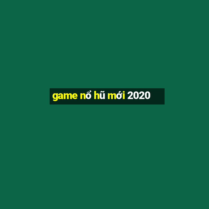 game nổ hũ mới 2020