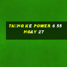 Thống kê power 6 55 ngày 27