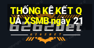 THỐNG KÊ KẾT QUẢ XSMB ngày 21