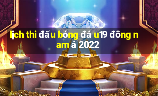 lịch thi đấu bóng đá u19 đông nam á 2022