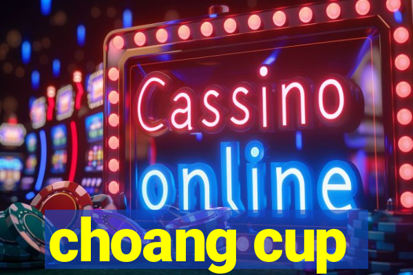 choang cup