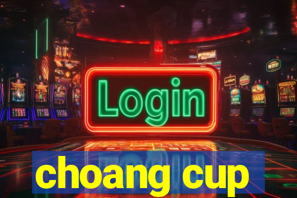 choang cup