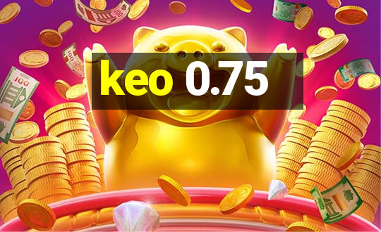 keo 0.75