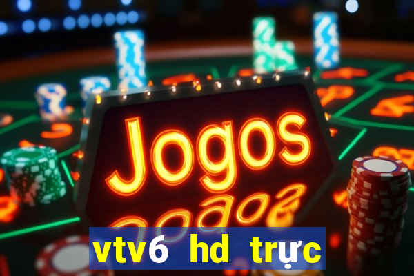 vtv6 hd trực tuyến nhanh nhất bóng đá