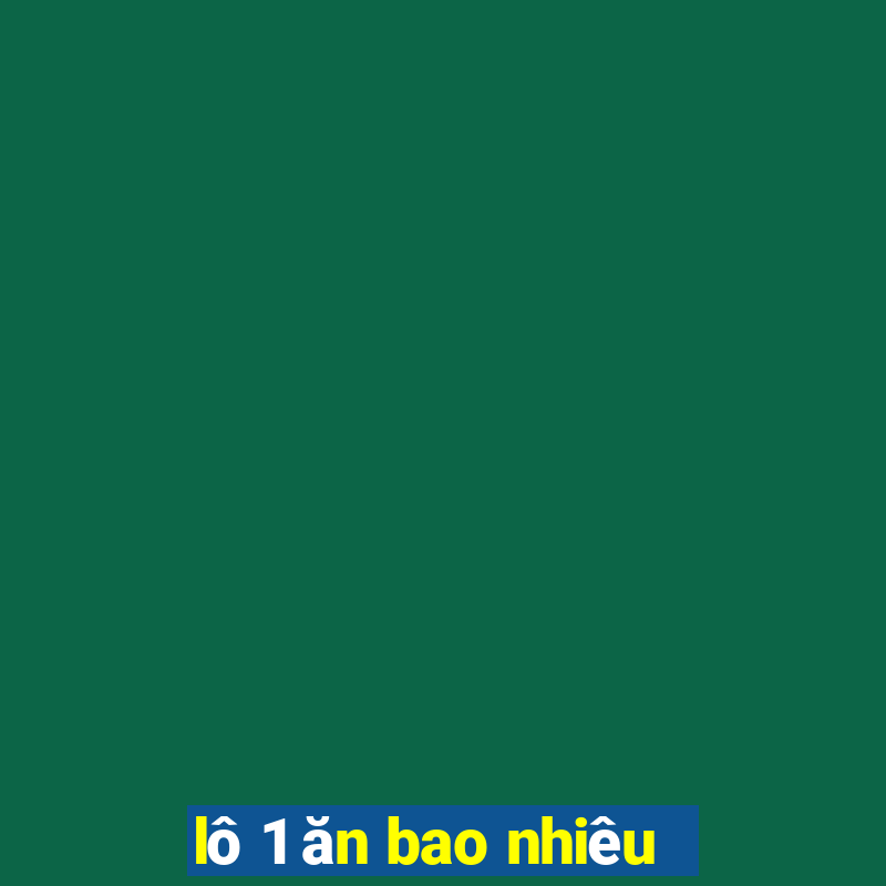 lô 1 ăn bao nhiêu