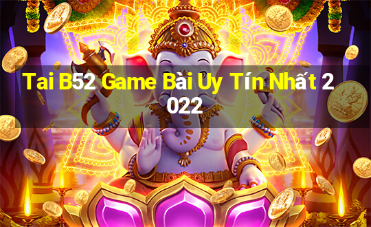 Tai B52 Game Bài Uy Tín Nhất 2022