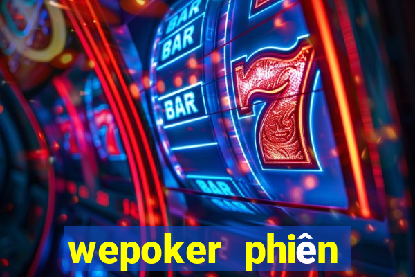 wepoker phiên bản mới nhất