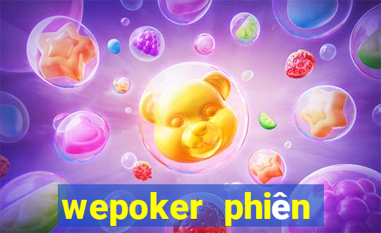 wepoker phiên bản mới nhất