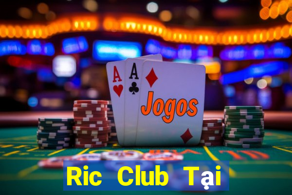 Ric Club Tại Game Bài Đổi Thưởng