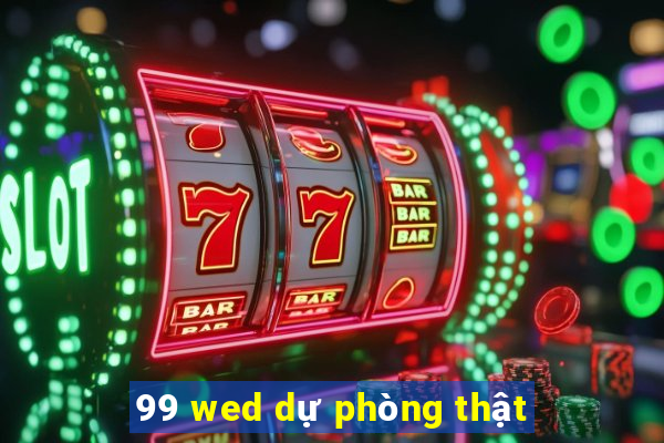 99 wed dự phòng thật