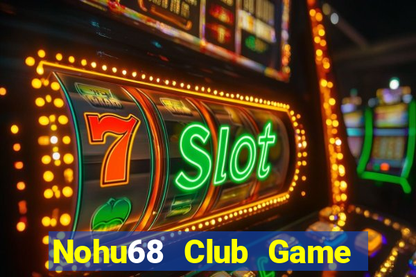 Nohu68 Club Game Bài Uy Tín Nhất 2022