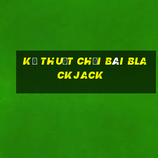 Kỹ thuật chơi bài Blackjack