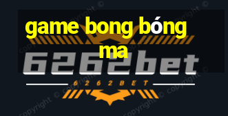 game bong bóng ma