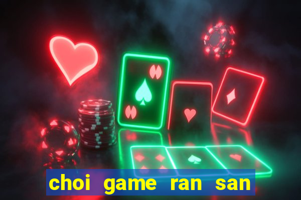 choi game ran san moi 2024