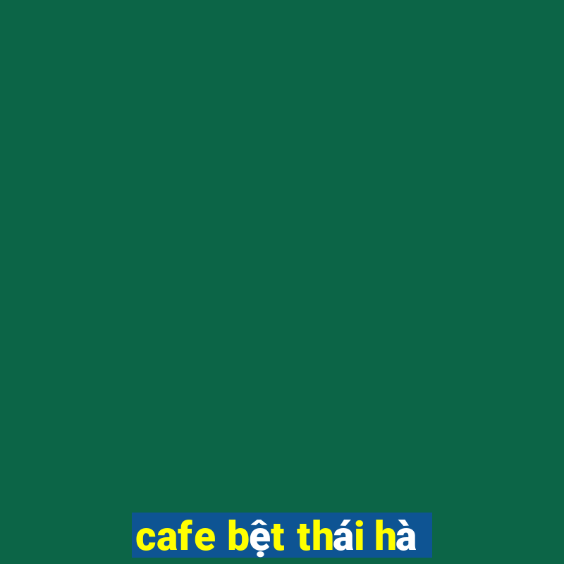 cafe bệt thái hà