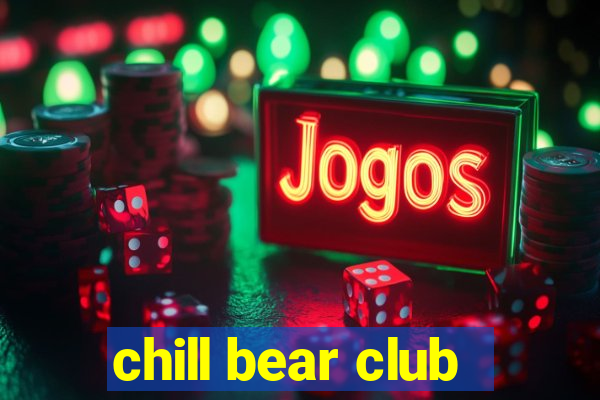 chill bear club