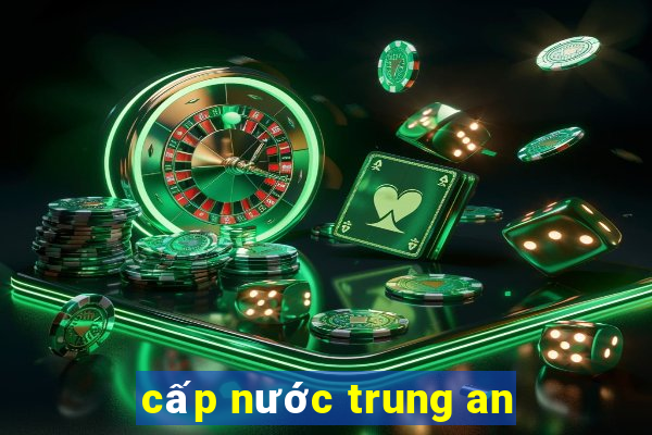 cấp nước trung an