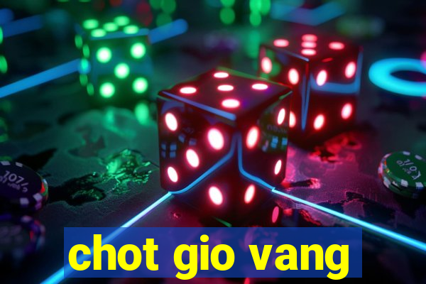 chot gio vang