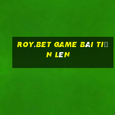 Roy.Bet Game Bài Tiến Lên