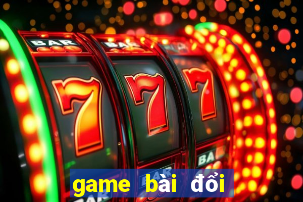 game bài đổi thưởng hay