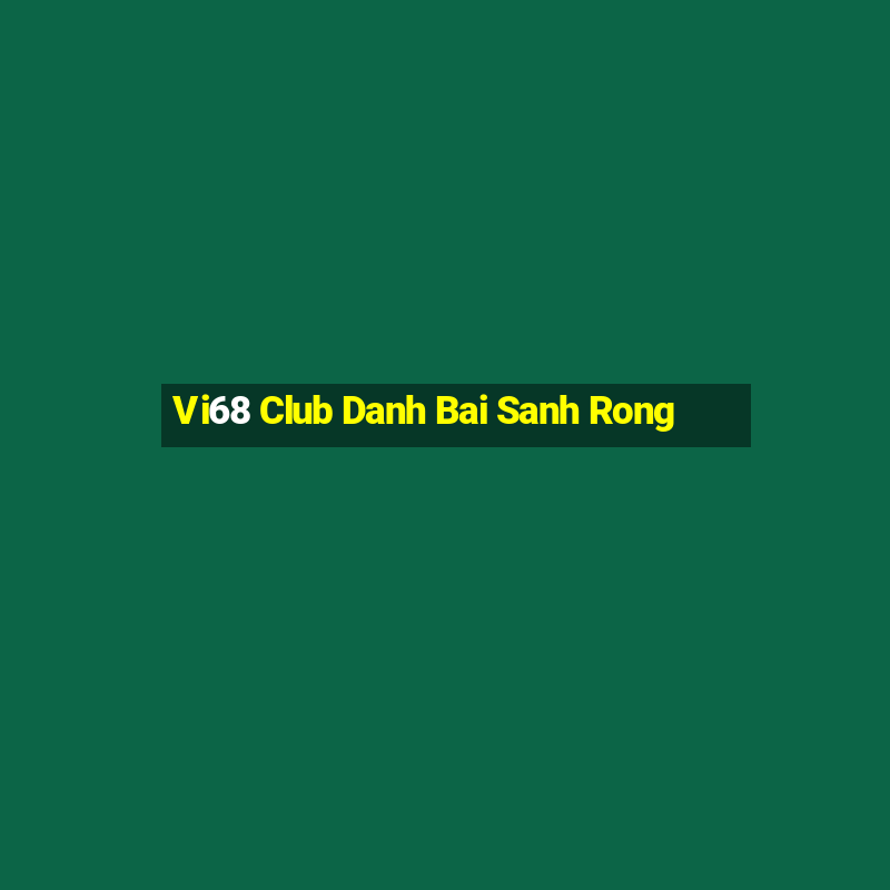 Vi68 Club Danh Bai Sanh Rong