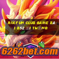 Rikfun Club Game Bài B52 Đổi Thưởng