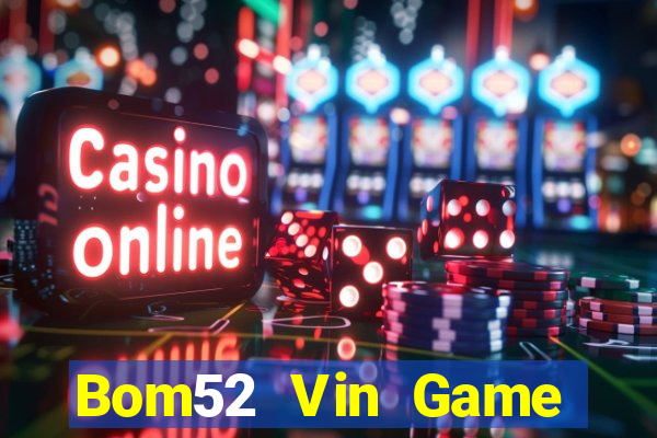 Bom52 Vin Game Bài B52 Đổi Thưởng