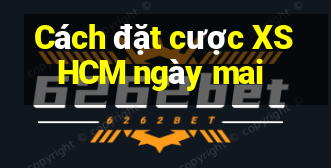 Cách đặt cược XSHCM ngày mai