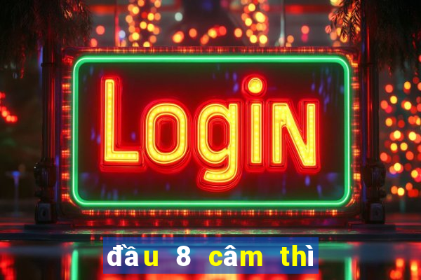 đầu 8 câm thì đánh con gì