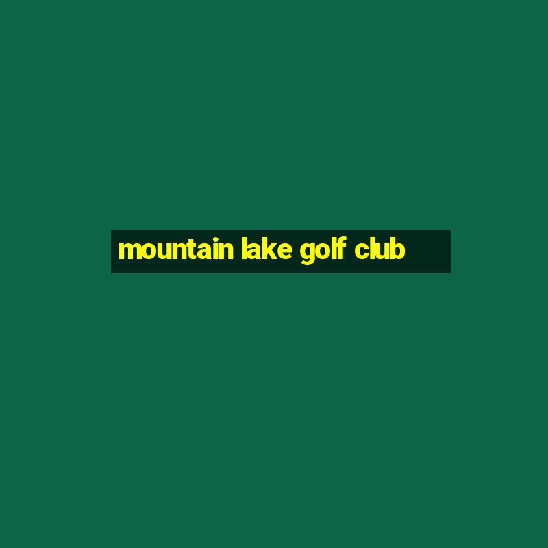 mountain lake golf club