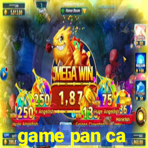 game pan ca