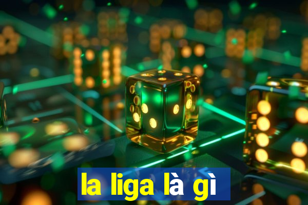 la liga là gì