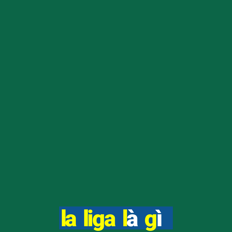 la liga là gì