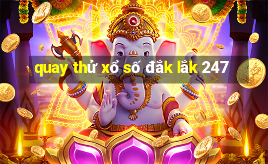 quay thử xổ số đắk lắk 247