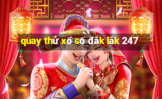 quay thử xổ số đắk lắk 247