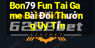 Bon79 Fun Tai Game Bài Đổi Thưởng Uy Tín