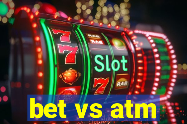 bet vs atm