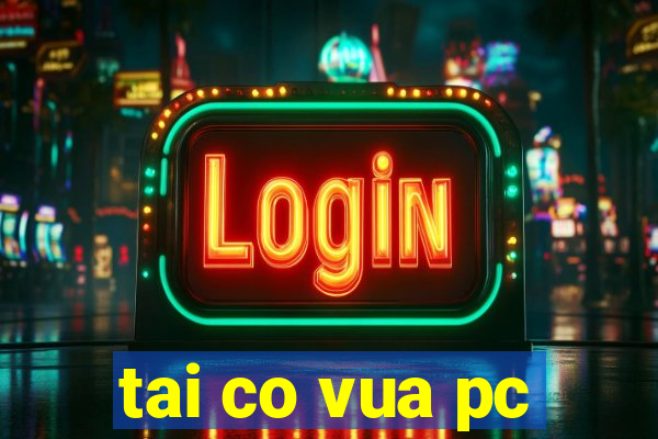 tai co vua pc