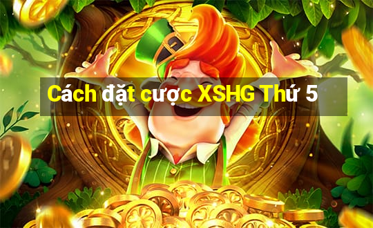 Cách đặt cược XSHG Thứ 5