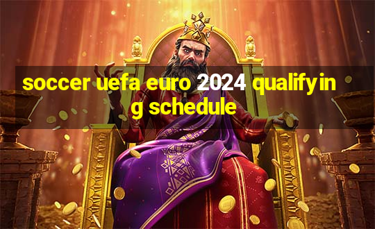 soccer uefa euro 2024 qualifying schedule