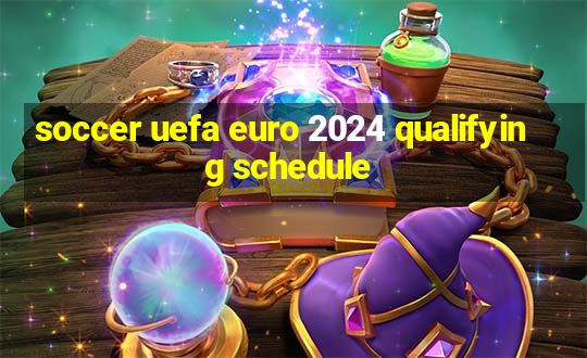 soccer uefa euro 2024 qualifying schedule