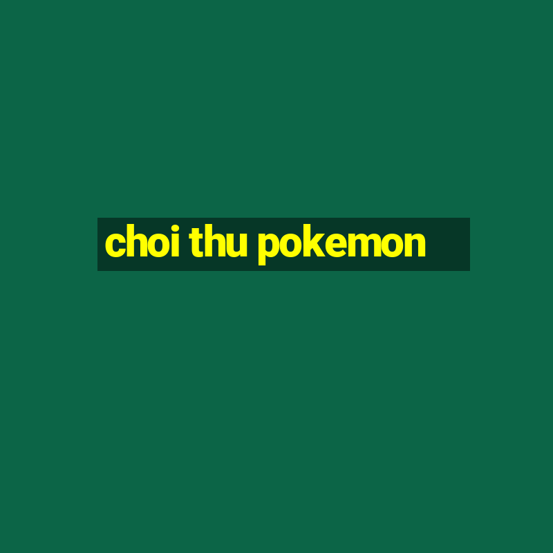 choi thu pokemon