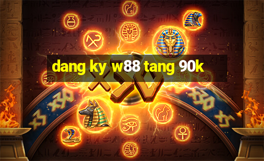 dang ky w88 tang 90k