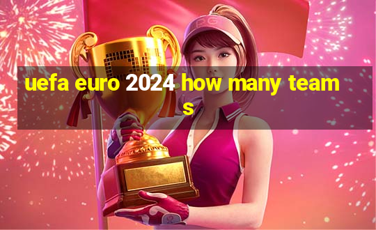 uefa euro 2024 how many teams