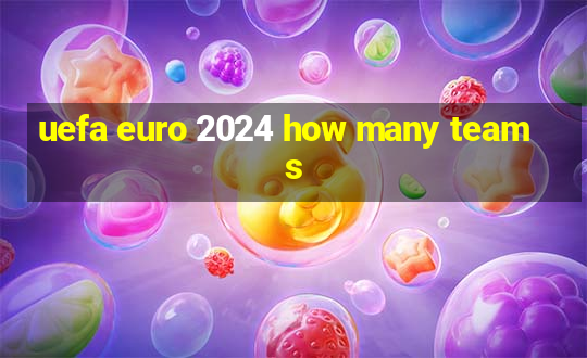 uefa euro 2024 how many teams