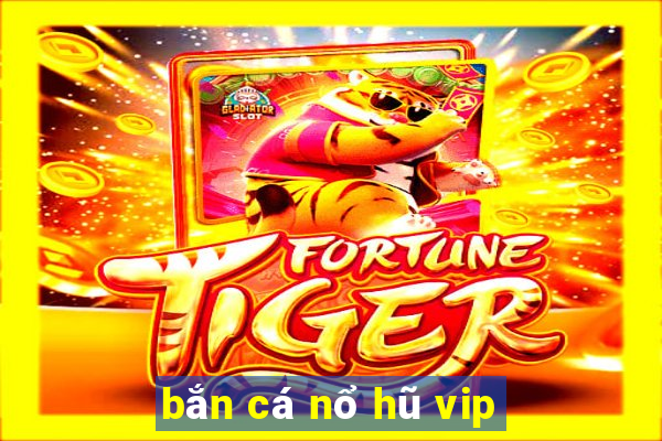 bắn cá nổ hũ vip