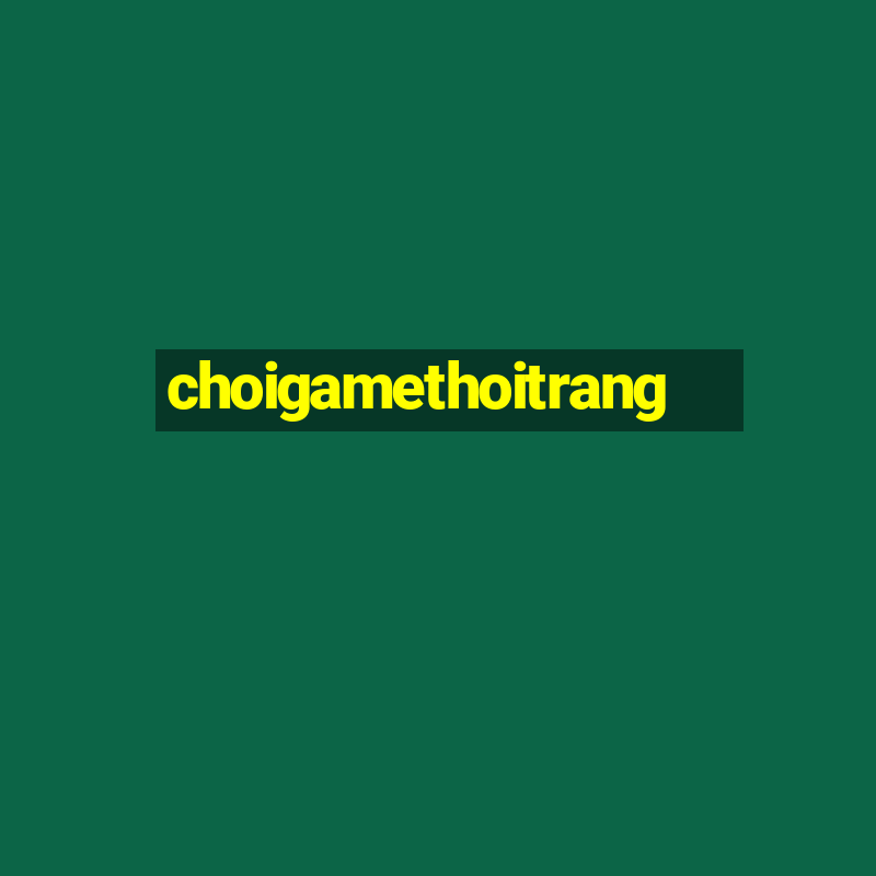 choigamethoitrang