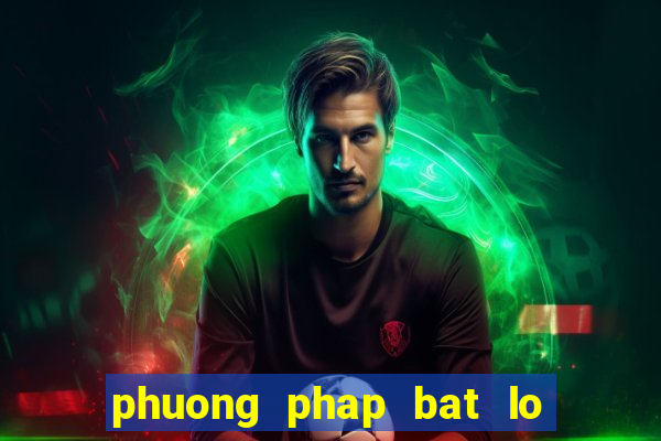 phuong phap bat lo 1 ngay