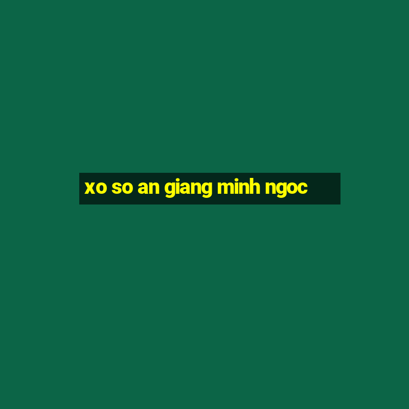 xo so an giang minh ngoc