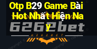 Otp B29 Game Bài Hot Nhất Hiện Nay